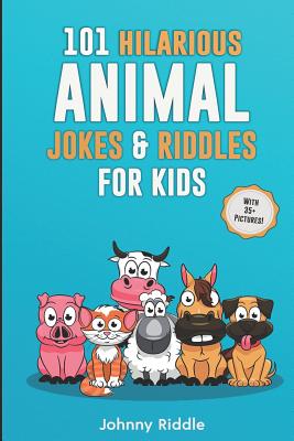 101 Hilarious Animal Jokes & Riddles For Kids: Laugh Out Loud With These Funny & Silly Jokes: Even Your Pet Will Laugh! (WITH 35+ PICTURES) - Johnny Riddle