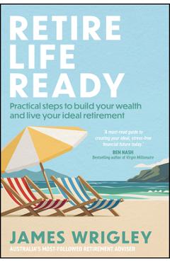 Coperta cărții 'Retire Life Ready: Practical Steps to Build Your Wealth and Live Your Ideal Retirement - James Wrigley'