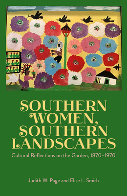 Southern Women, Southern Landscapes: Cultural Reflections on the Garden, 1870-1970 - Judith W. Page
