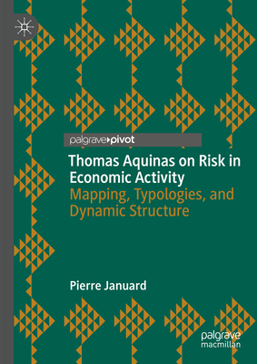 Coperta cărții 'Thomas Aquinas on Risk in Economic Activity: Mapping, Typologies, and Dynamic Structure - Pierre Januard'