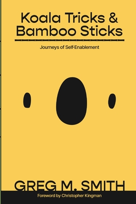 Koala Tricks and Bamboo Sticks: Journeys of Self-Enablement - Greg M. Smith
