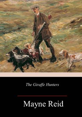 The Giraffe Hunters - Mayne Reid