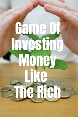 Coperta cărții 'Game Of Investing Money Like The Rich - Arvind Upadhyay'