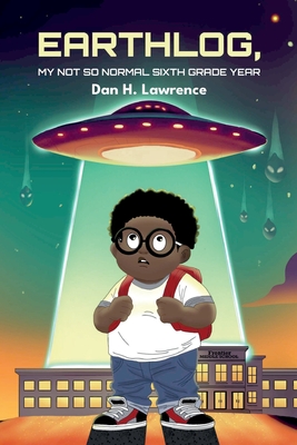 Earthlog, My Not So Normal Sixth Grade Year - Dan H. Lawrence