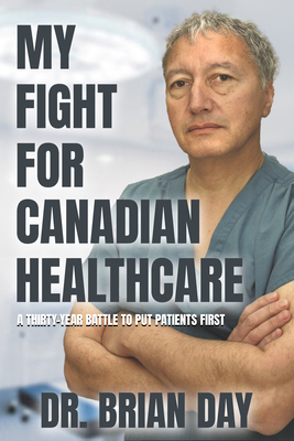 My Fight for Canadian Healthcare: A Thirty-Year Battle to Put Patients First - Brian Day