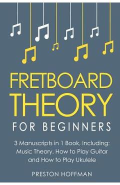 Poza produsului Fretboard Theory: For Beginners - Bundle - The Only 3 Books You Need to Learn Fretboard Music Theory, Ukulele and Guitar Fretboard Technique Today - Preston Hoffman