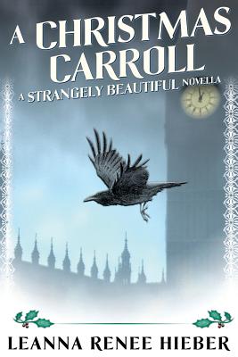 A Christmas Carroll: A Strangely Beautiful Novella - Leanna Renee Hieber