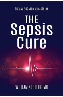 Coperta cărții 'The Sepsis Cure: The Amazing Medical Discovery - William Norberg'