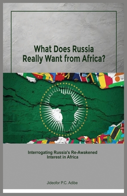 Coperta cărții 'What does Russia really want from Africa? Interrogating Russia's re-awakened interest in Africa - Jideofor P. C. Adibe'