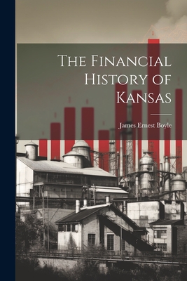 The Financial History of Kansas - James Ernest Boyle