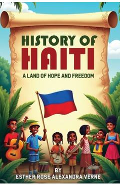 Coperta cărții 'History of Haiti: A Land of Hope and Freedom - Esther Rose Alexandra Verne'