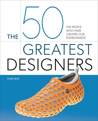 Coperta cărții 'The 50 Greatest Designers: The People Who Have Created Our Environment - Tom May'