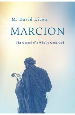 Poza produsului Marcion: The Gospel of a Wholly Good God - M. David Litwa