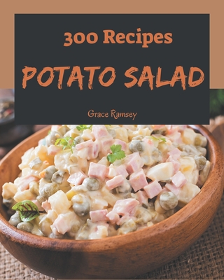 300 Potato Salad Recipes: A Potato Salad Cookbook for All Generation - Grace Ramsey