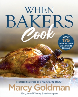 When Bakers Cook: Over 175 Recipes from Breakfast to Dessert - Marcy Goldman