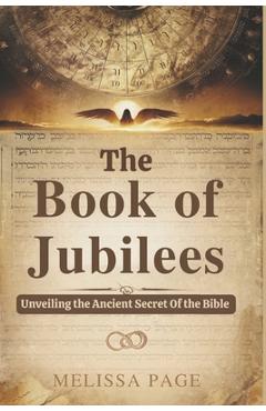 Coperta cărții 'The Book of Jubilees: Unveiling the Ancient Secret of the Bible - Melissa Page'