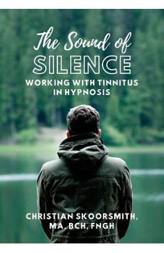 Poza produsului The Sound of Silence: Working In Hypnosis With Tinnitus - Christian Skoorsmith