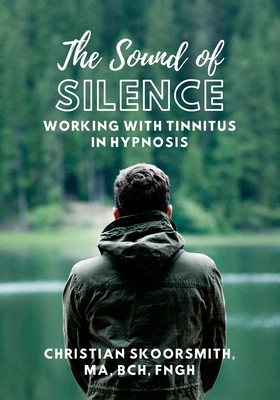 The Sound of Silence: Working In Hypnosis With Tinnitus - Christian Skoorsmith