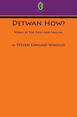 Coperta cărții 'Detwan How? Poems in Tok Pisin and English (Buai Series, 6) - Steven Edmund Winduo'