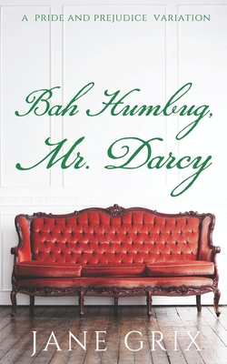 Bah Humbug, Mr. Darcy!: A Pride and Prejudice Variation - Jane Grix