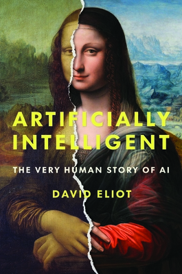 Artificially Intelligent: The Very Human Story of AI - David Eliot