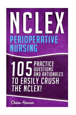 NCLEX: Perioperative Nursing: 105 Practice Questions & Rationales to EASILY Crush the NCLEX! - Chase Hassen