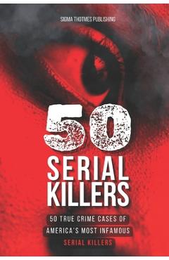 Coperta cărții '50 Serial Killers: True Crime Cases of North America's Most Infamous Serial Killers: Encyclopedia of Serial Killers -'