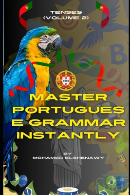 Master Portuguese Grammar Instantly: Tenses (Volume 2) - Mohamed Elshenawy