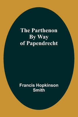The Parthenon By Way Of Papendrecht - Francis Hopkinson Smith