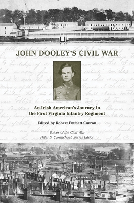 John Dooley's Civil War: An Irish American's Journey in the First Virginia Infantry Regiment - Robert Emmett Curran