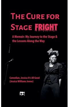 Coperta cărții 'The Cure For Stage Fright - Jessica It's All Good'