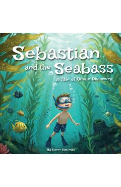 Coperta cărții 'Sebastian and the Seabass: A Tale of Ocean Discovery - Steven Fortunato'