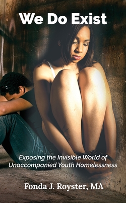 Coperta cărții 'We Do Exist: Exposing the Invisible World of Unaccompanied Youth Homelessness - Fonda J. Royster'