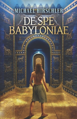 De spe Babyloniae: Fabula periculosa temporibus Babyloniis antiquis acta - Michael Hirschler
