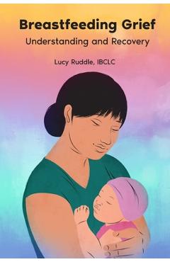 Coperta cărții 'Breastfeeding Grief: Understanding and Recovery - Lucy Ruddle'