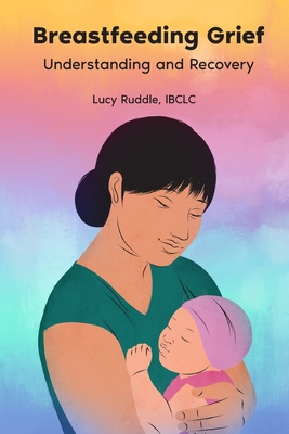 Coperta cărții 'Breastfeeding Grief: Understanding and Recovery - Lucy Ruddle'
