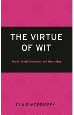 Poza produsului The Virtue of Wit: Humor, Social Connection, and Flourishing - Clair Morrissey