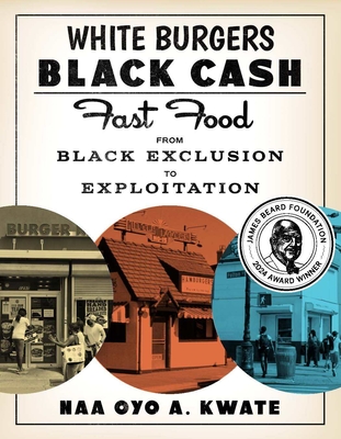 White Burgers, Black Cash: Fast Food from Black Exclusion to Exploitation - Naa Oyo A. Kwate