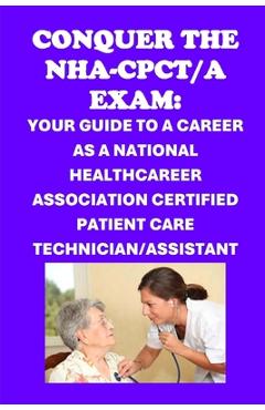 Poza produsului Conquer the NHA-CPCT/A Exam: Your Guide to a Career as a National Healthcareer Association Certified Patient Care Technician/Assistant - Philip Martin Mccaulay