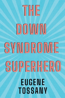 The Down Syndrome Superhero - Eugene Tossany
