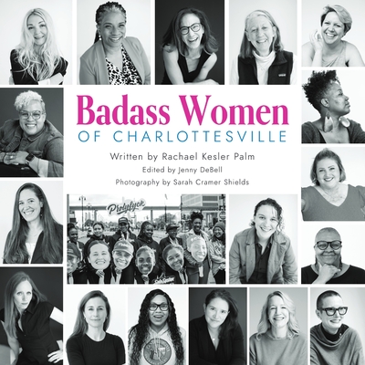 Coperta cărții 'Badass Women of Charlottesville: Inspiring Stories of Powerful Women Changing the World, Starting in the City of'
