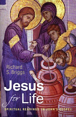 Jesus for Life: Spiritual Readings in John's Gospel - Richard S. Briggs