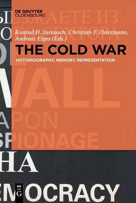 The Cold War: Historiography, Memory, Representation - Konrad H. Jarausch