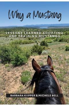 Coperta cărții 'Why a Mustang: Lessons Learned Adopting and Training Mustangs - Michele Bell'