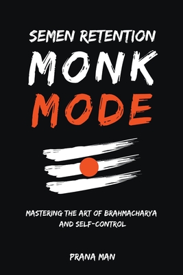 Semen Retention Monk Mode-Mastering the Art of Brahmacharya and Self-Control - Prana Man