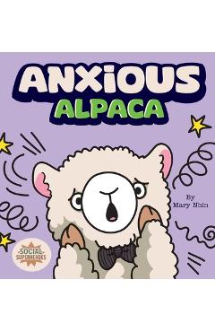 Coperta cărții 'Anxious Alpaca: A Gentle Guide to Overcoming Anxiety - Mary Nhin'