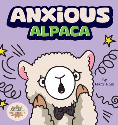 Coperta cărții 'Anxious Alpaca: A Gentle Guide to Overcoming Anxiety - Mary Nhin'