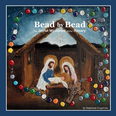 Bead by Bead: The Joyful Mysteries of the Rosary for Children - Stephanie Engelman
