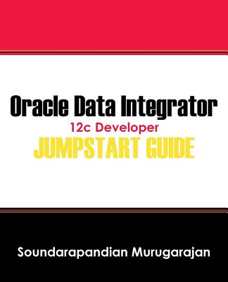Coperta cărții 'Oracle Data Integrator 12c Developer Jump Start Guide - Soundarapandian Murugarajan'