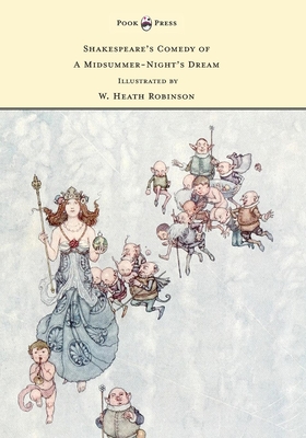 Shakespeare's Comedy of A Midsummer-Night's Dream - Illustrated by W. Heath Robinson - William Shakespeare